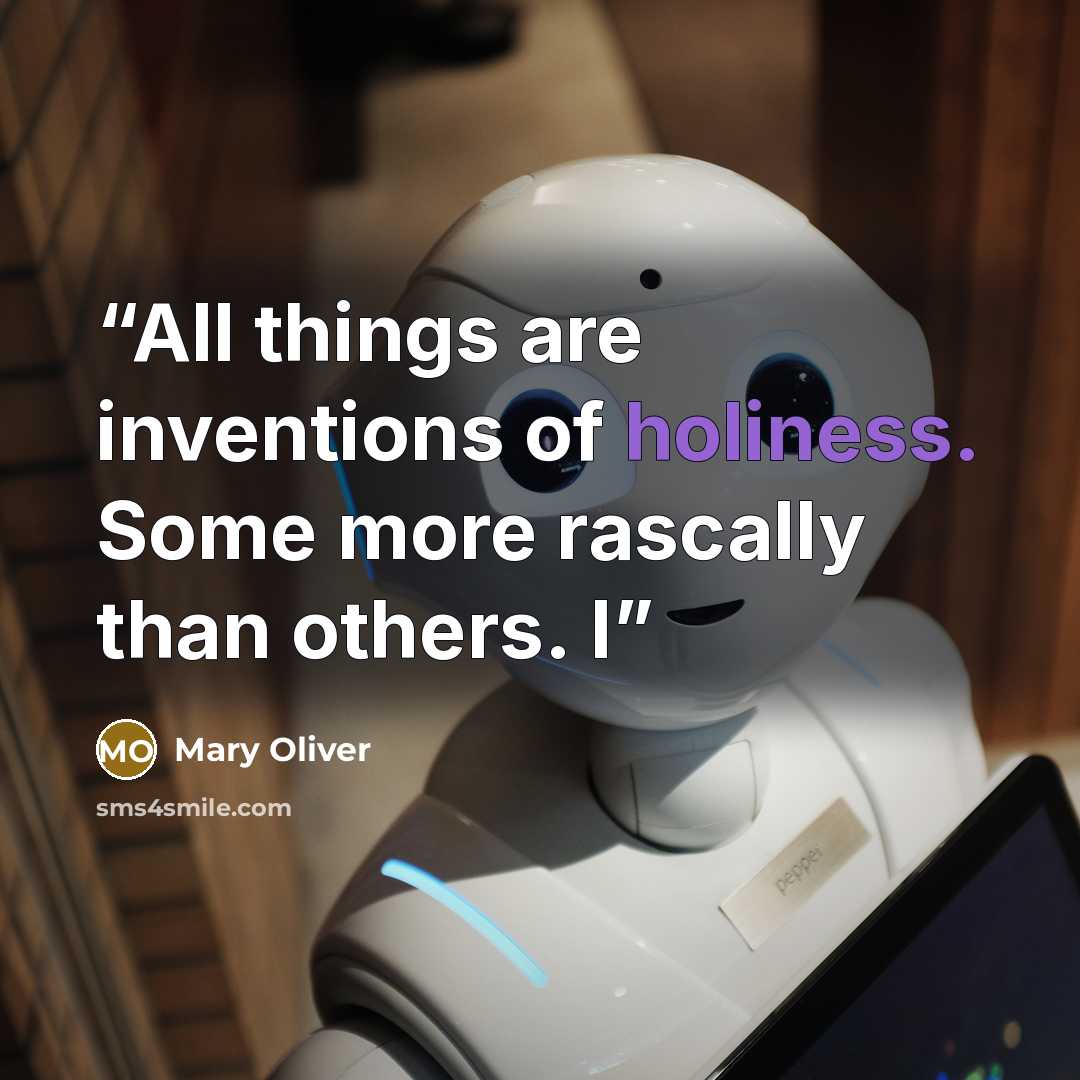 “All things are inventions of holiness. Some more rascally than others. I” quote by Mary Oliver