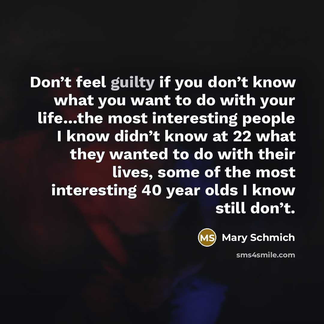 “Don’t feel guilty if you don’t know what you want…” quote by Mary Schmich
