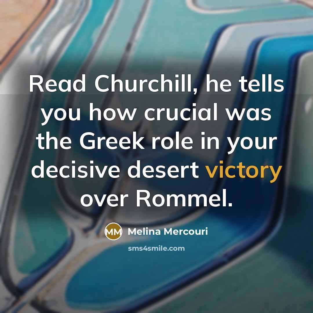 “Read Churchill, he tells you how crucial was the Greek…” quote by Melina Mercouri