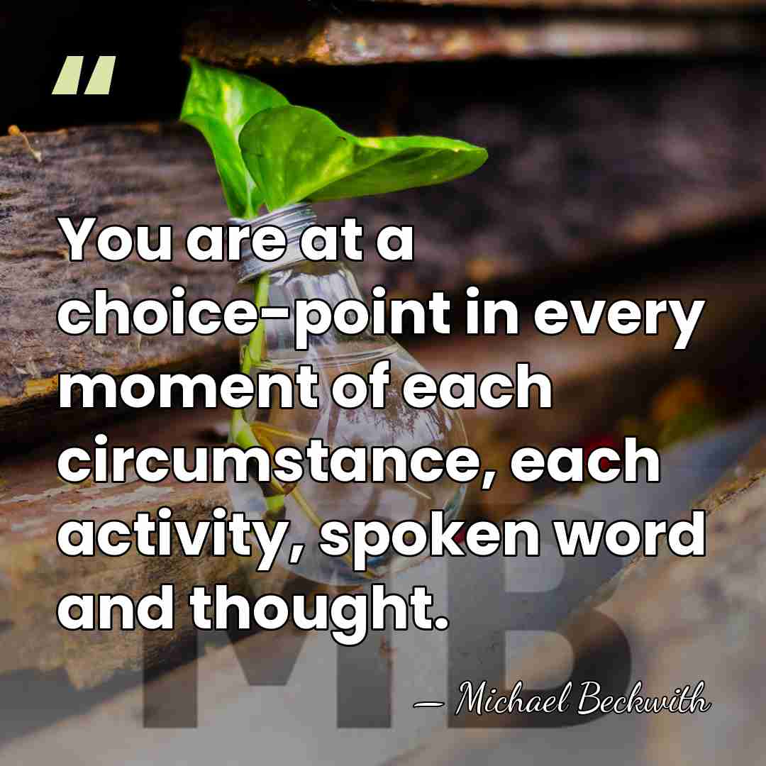 You are at a choice-point in every moment of each circumstance, each&hellip; - Michael Beckwith