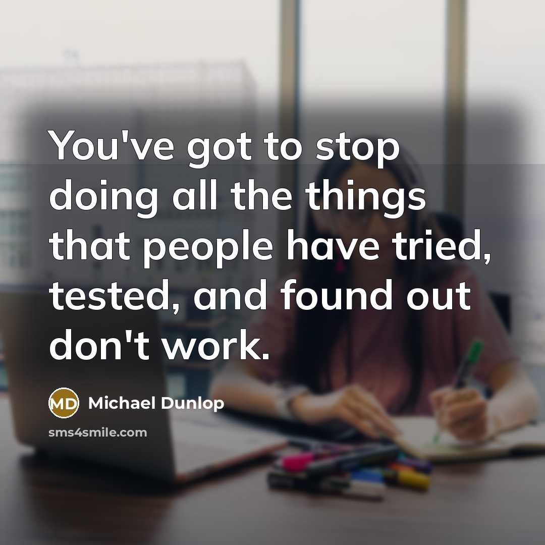 “You've got to stop doing all the things that people…” quote by Michael Dunlop