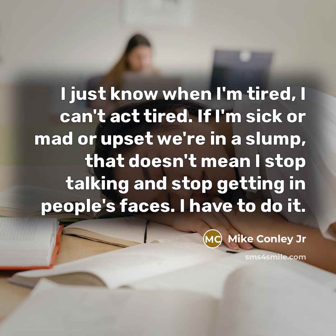 “I just know when I'm tired, I can't act tired.…” quote by Mike Conley Jr