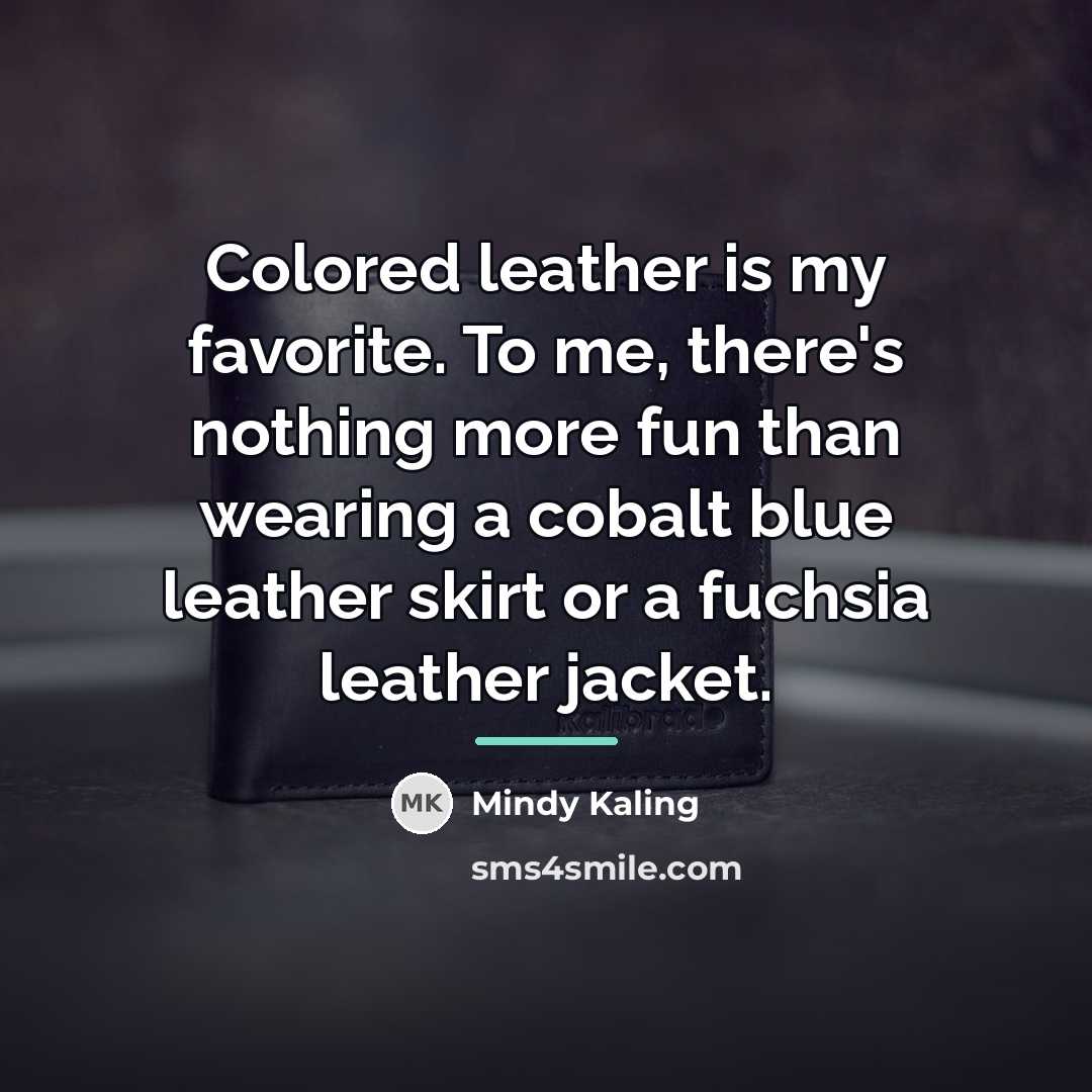 “Colored leather is my favorite. To me, there's nothing more…” quote by Mindy Kaling