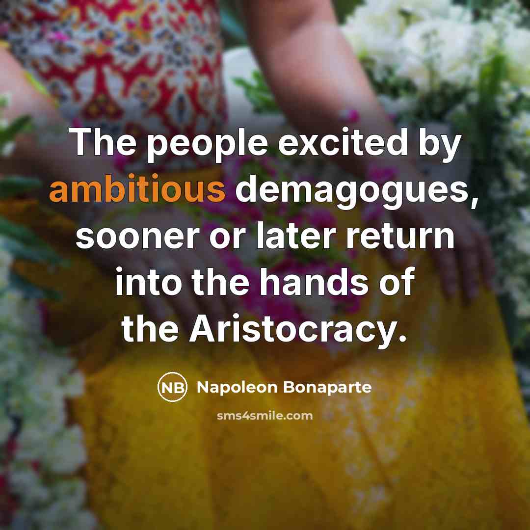 “The people excited by ambitious demagogues, sooner or later return…” quote by Napoleon Bonaparte