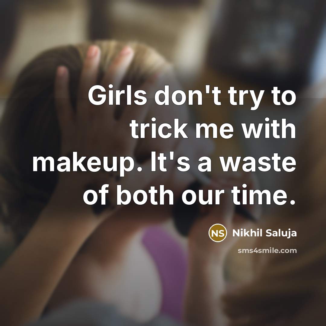 “Girls don't try to trick me with makeup. It's a waste of both our time.” quote by Nikhil Saluja