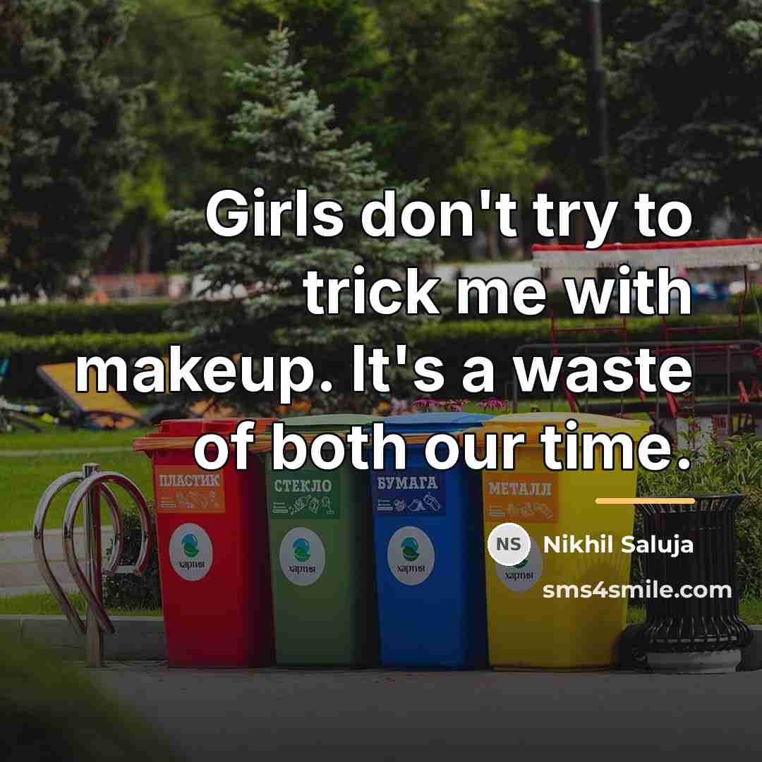 “Girls don't try to trick me with makeup. It's a…” quote by Nikhil Saluja