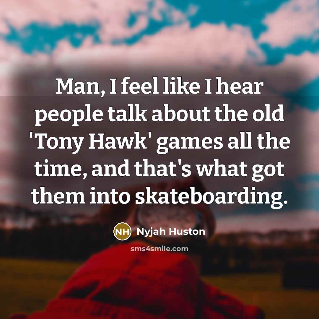 “Man, I feel like I hear people talk about the…” quote by Nyjah Huston