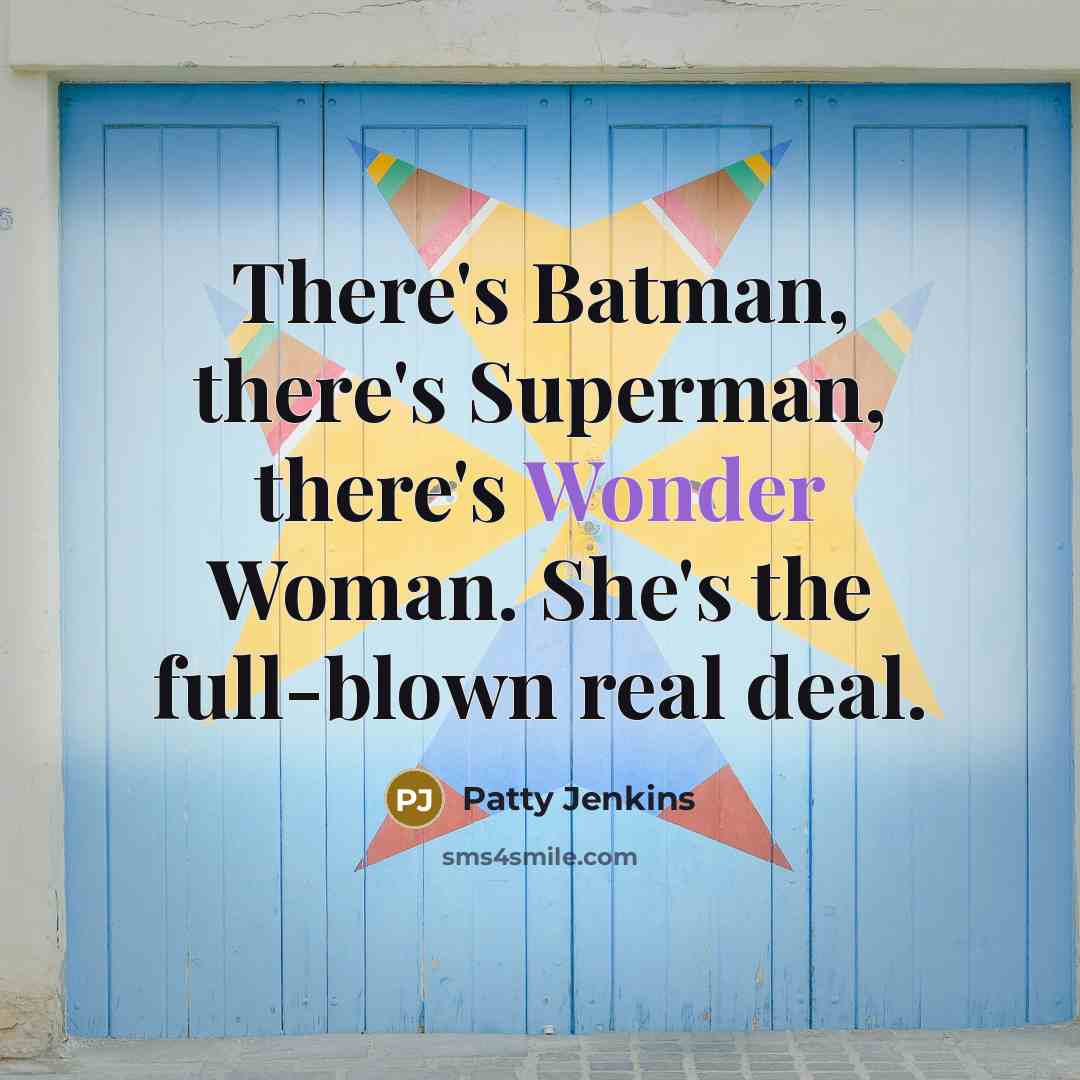 “There's Batman, there's Superman, there's Wonder Woman. She's the full-blown real deal.” quote by Patty Jenkins