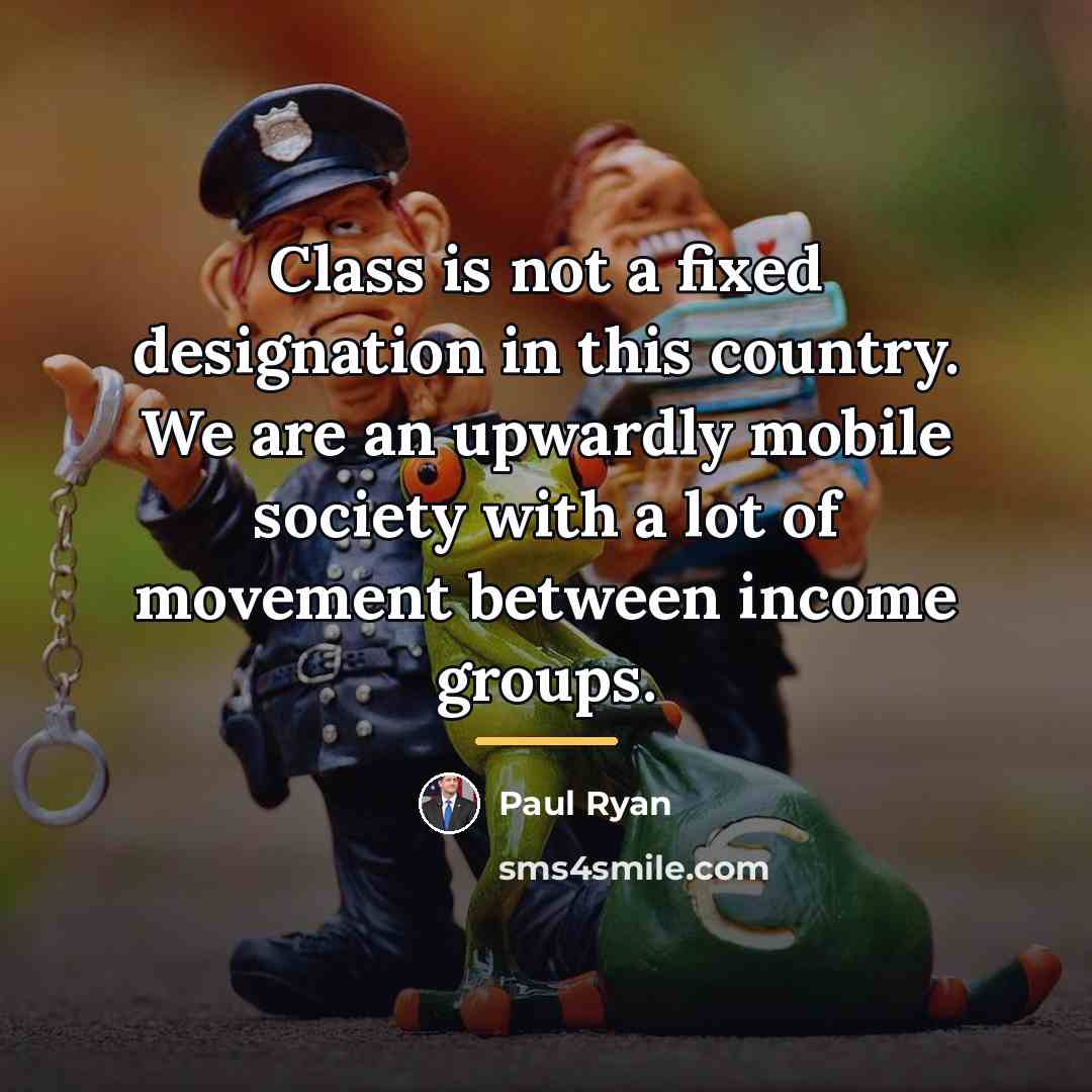 “Class is not a fixed designation in this country. We…” quote by Paul Ryan
