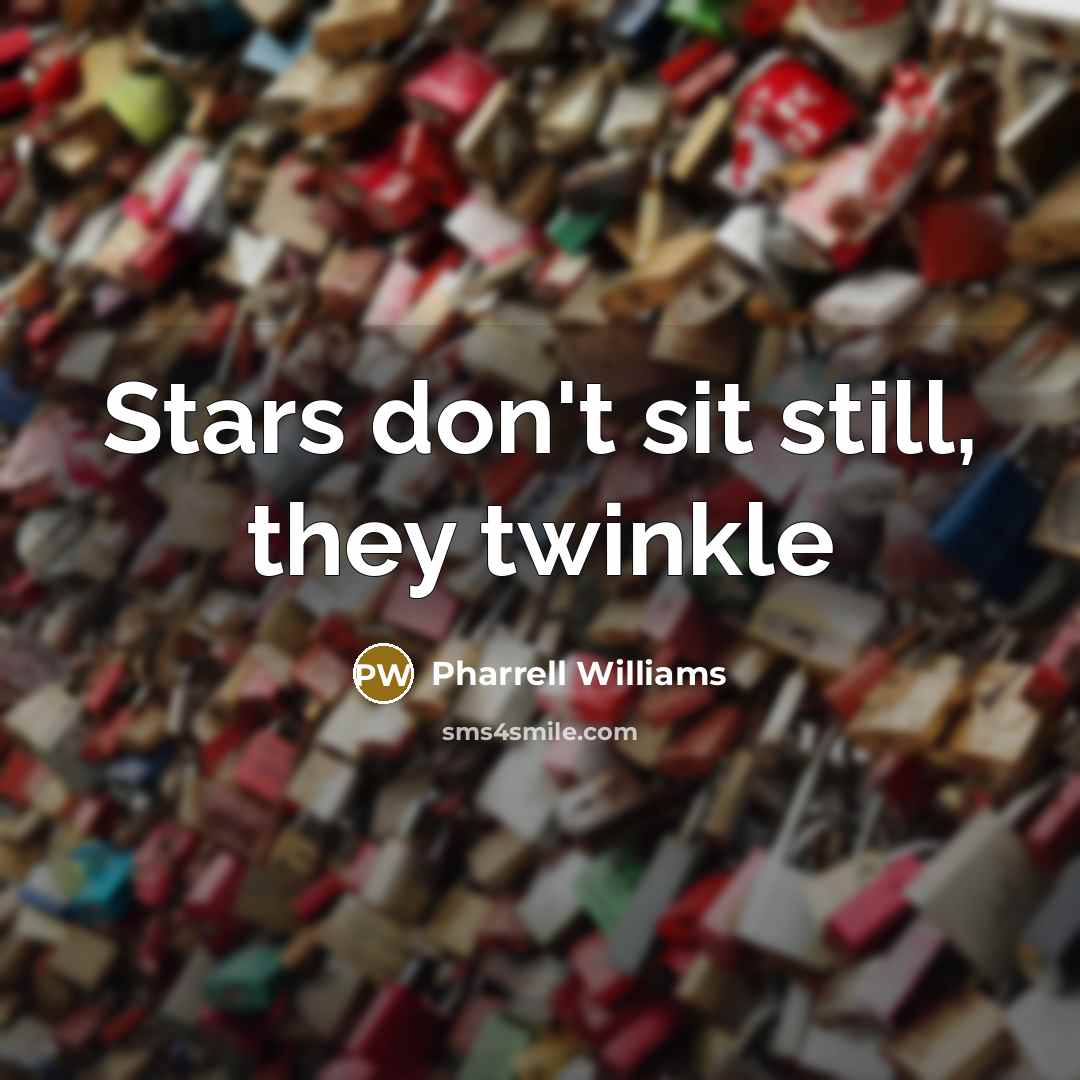 “Stars don't sit still, they twinkle…” quote by Pharrell Williams