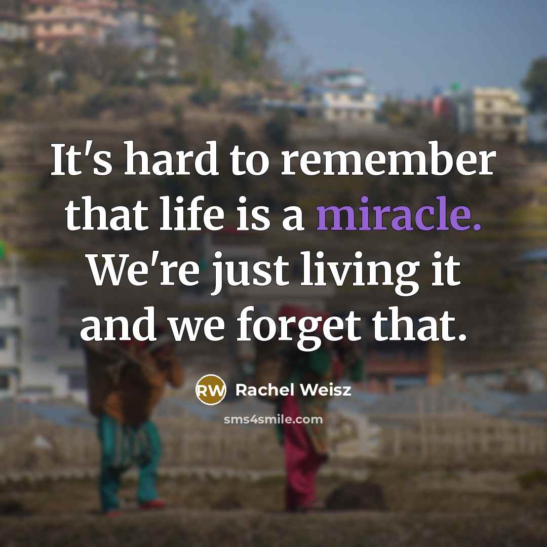 “It's hard to remember that life is a miracle. We're…” quote by Rachel Weisz
