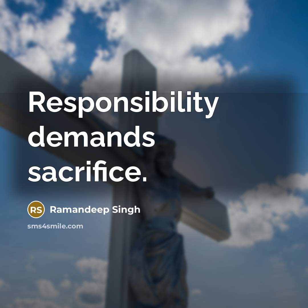 “Responsibility demands sacrifice.” quote by Ramandeep Singh