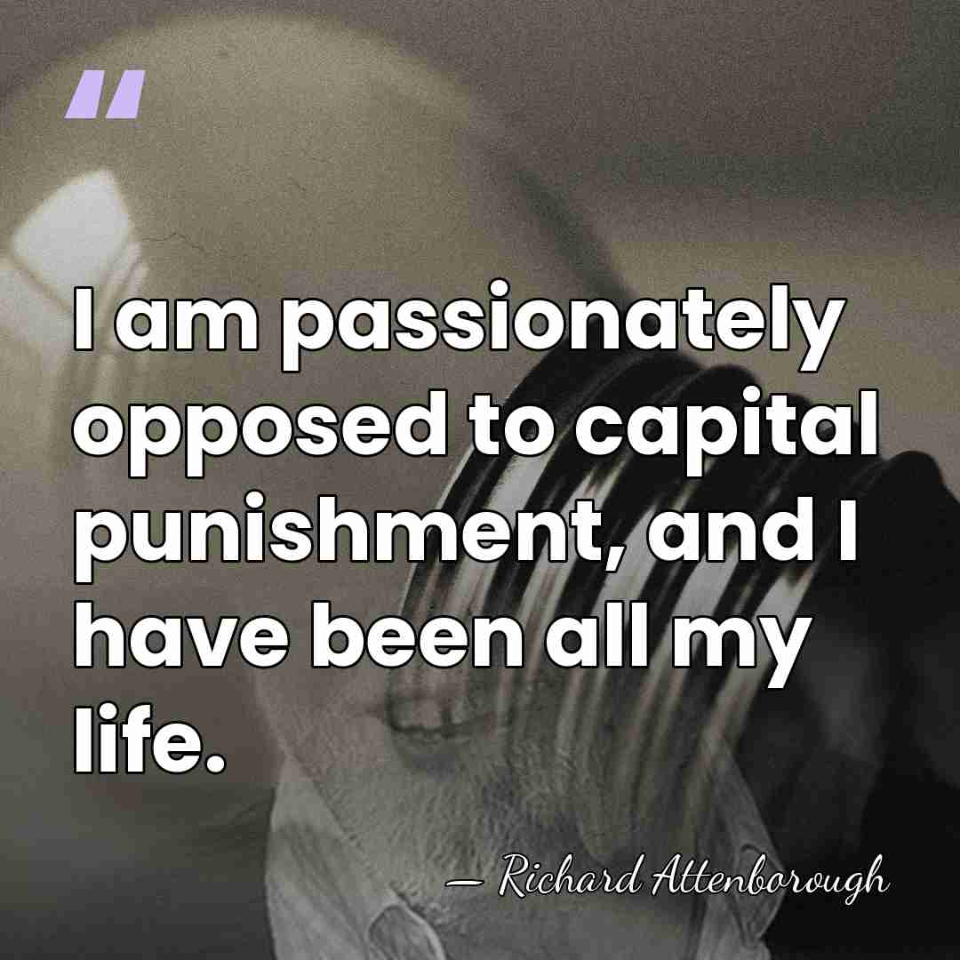 I am passionately opposed to capital punishment, and I have been all&hellip; - Richard Attenborough