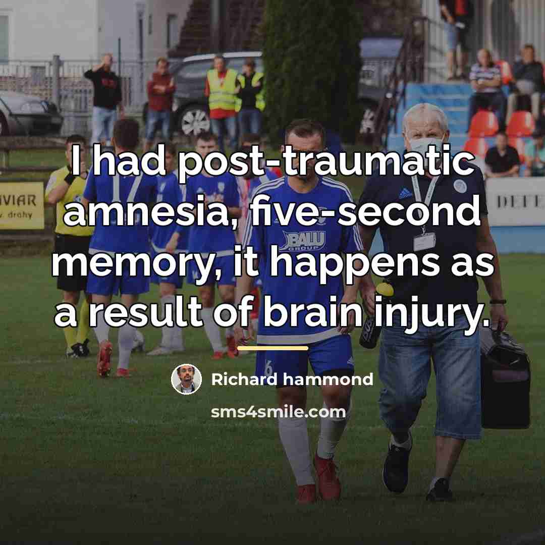 “I had post-traumatic amnesia, five-second memory, it happens as a…” quote by Richard Hammond