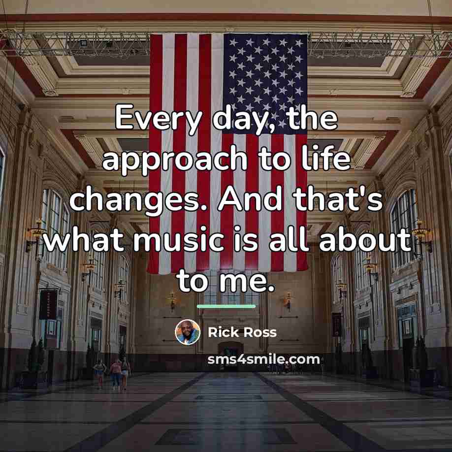 “Every day, the approach to life changes. And that's what…” quote by Rick Ross