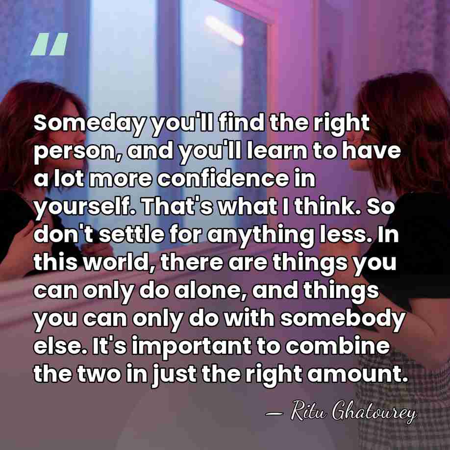 Someday you'll find the right person, and you'll learn to have a&hellip; - Ritu Ghatourey