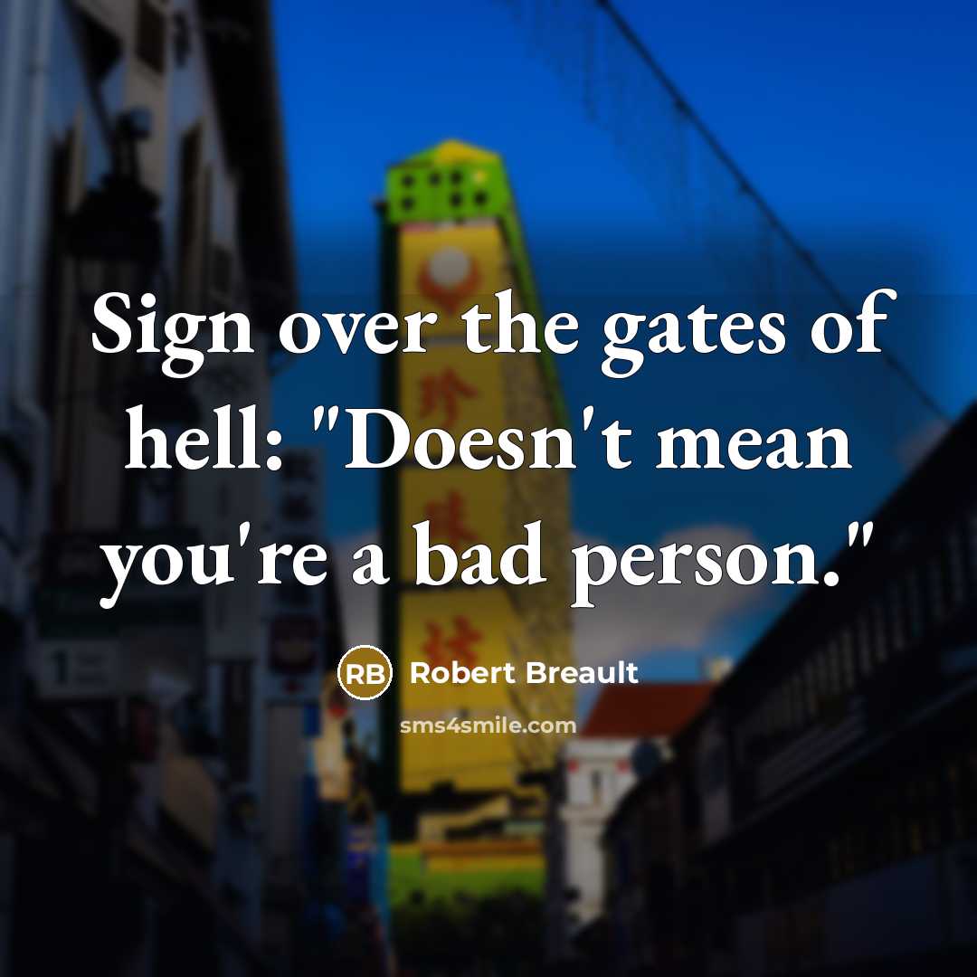 “Sign over the gates of hell: "Doesn't mean you're a…” quote by Robert Breault