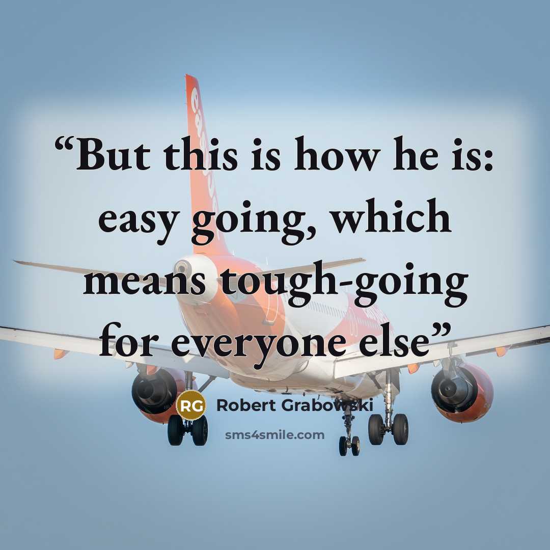 “But this is how he is: easy going, which means tough-going for everyone else” quote by Robert Grabowski