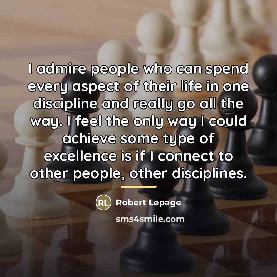 “I admire people who can spend every aspect of their…” quote by Robert Lepage