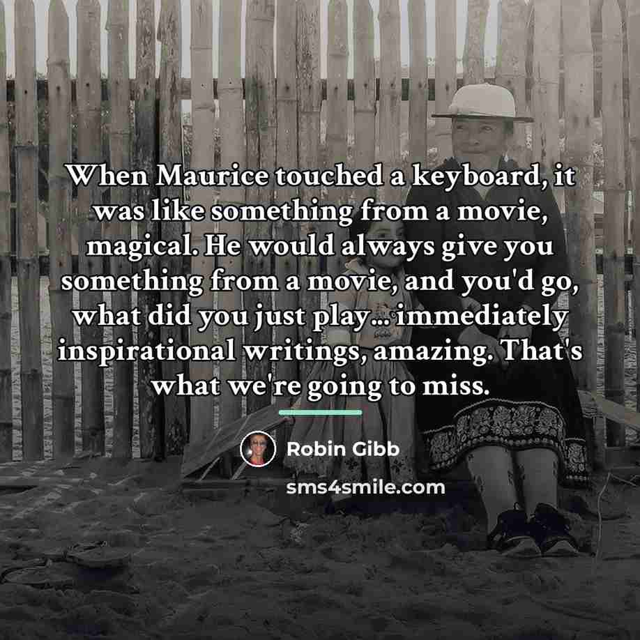 “When Maurice touched a keyboard, it was like something from…” quote by Robin Gibb