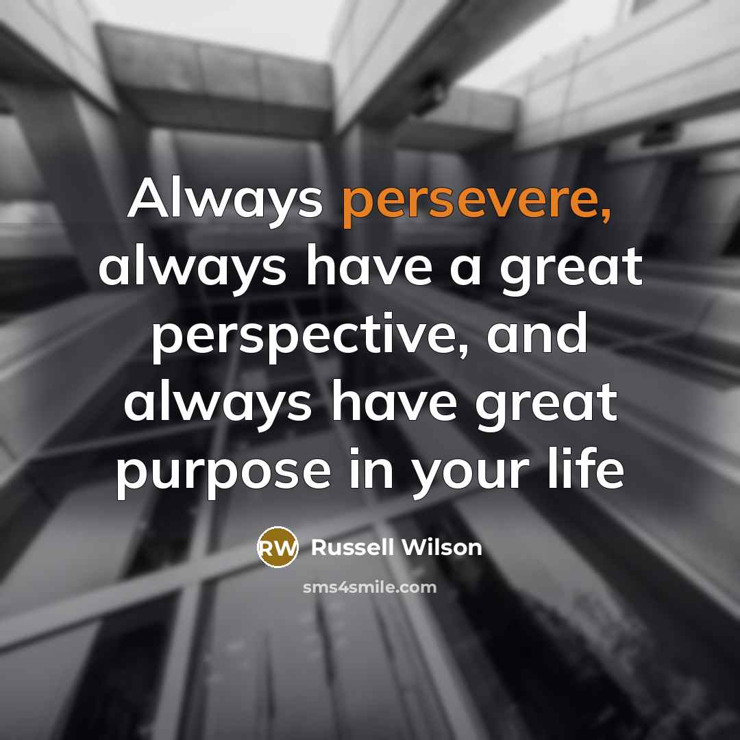 “Always persevere, always have a great perspective, and always have…” quote by Russell Wilson