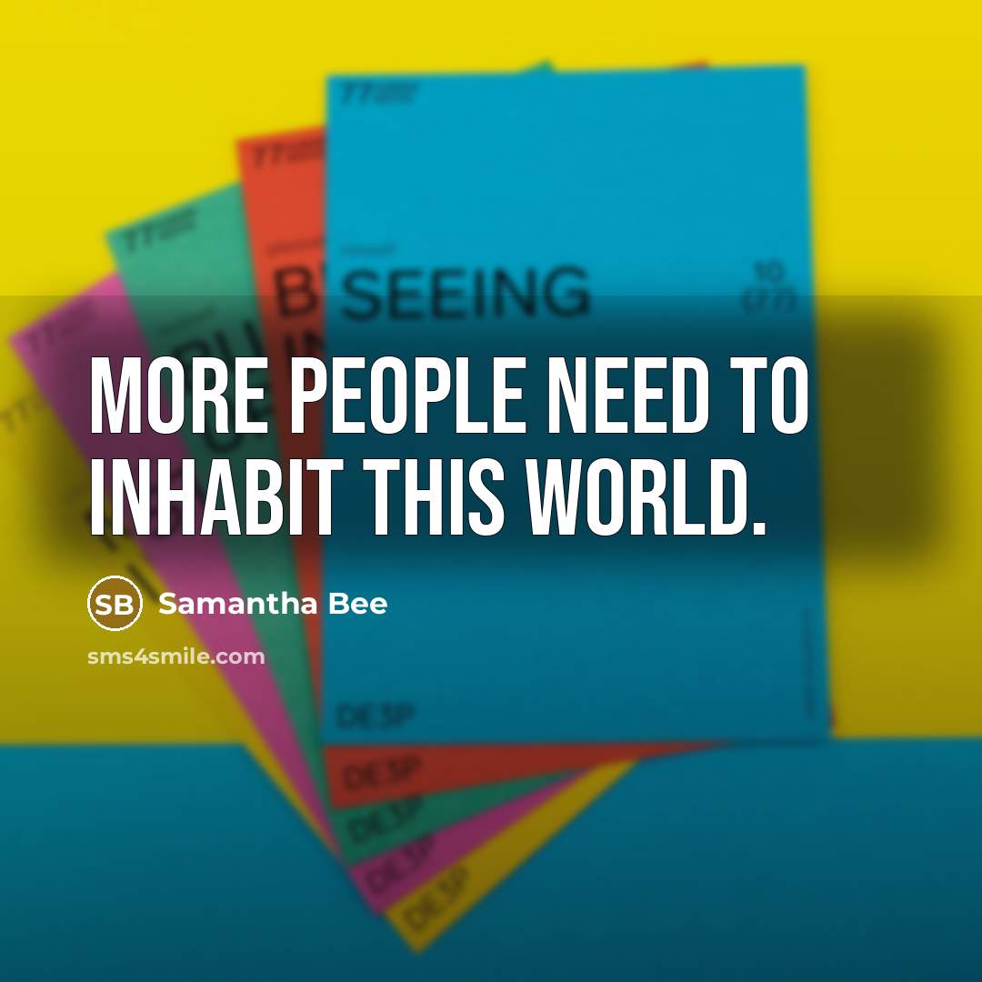 “More people need to inhabit this world.” quote by Samantha Bee