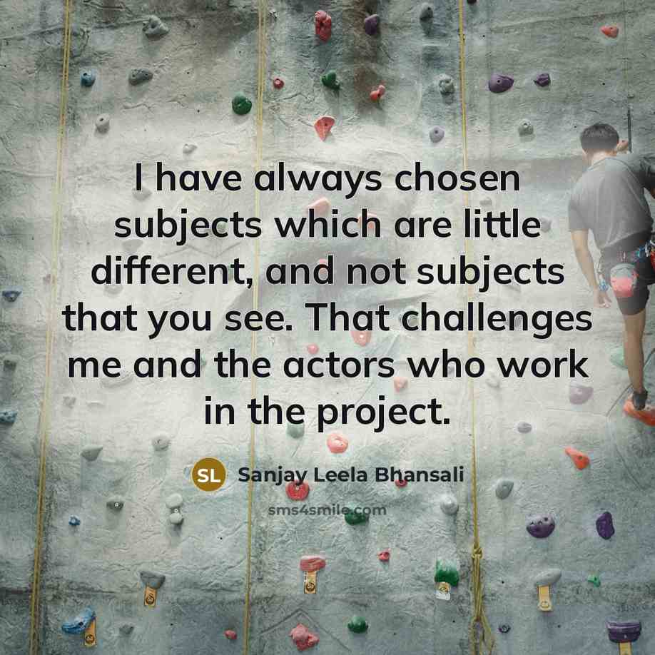“I have always chosen subjects which are little different, and…” quote by Sanjay Leela Bhansali