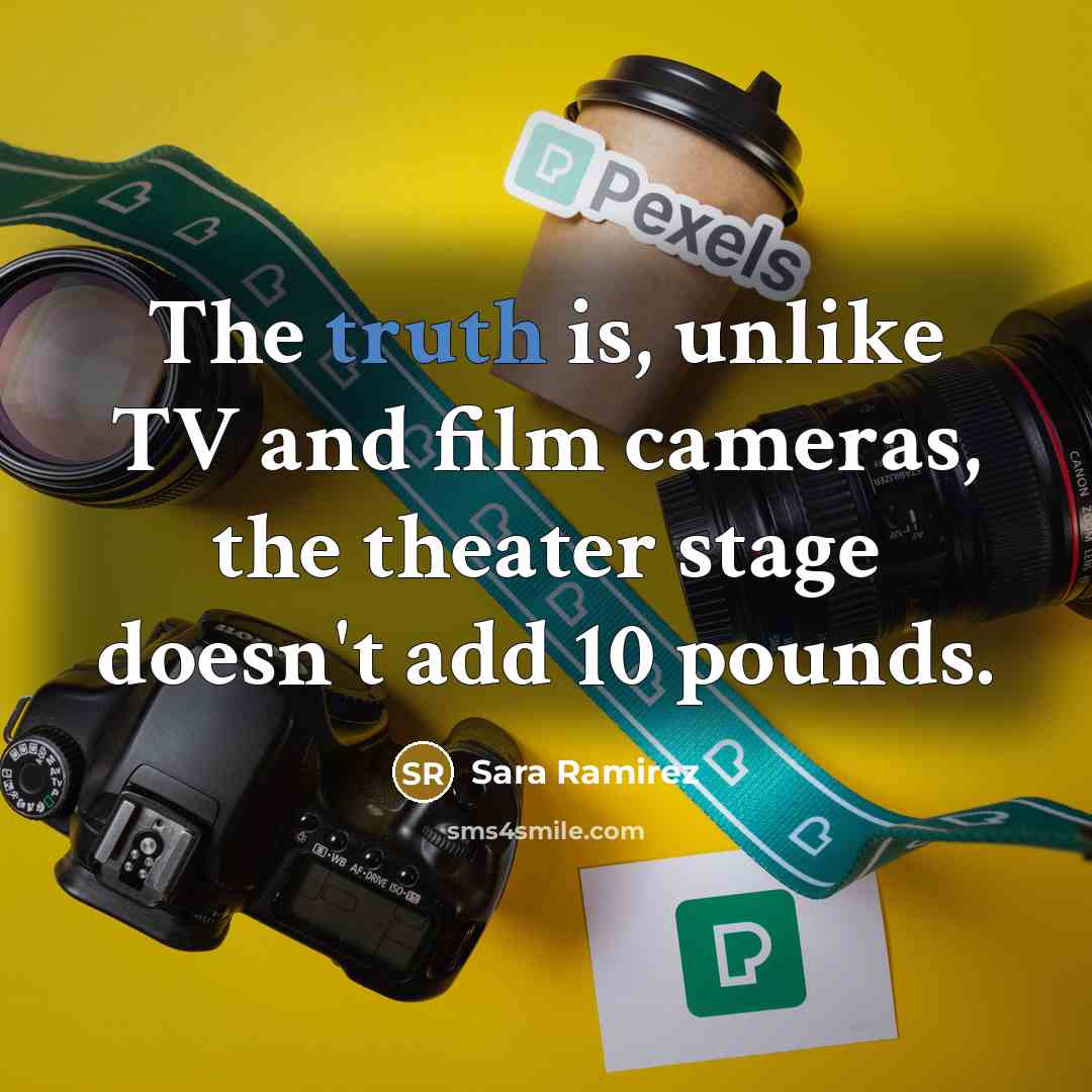 “The truth is, unlike TV and film cameras, the theater…” quote by Sara Ramirez