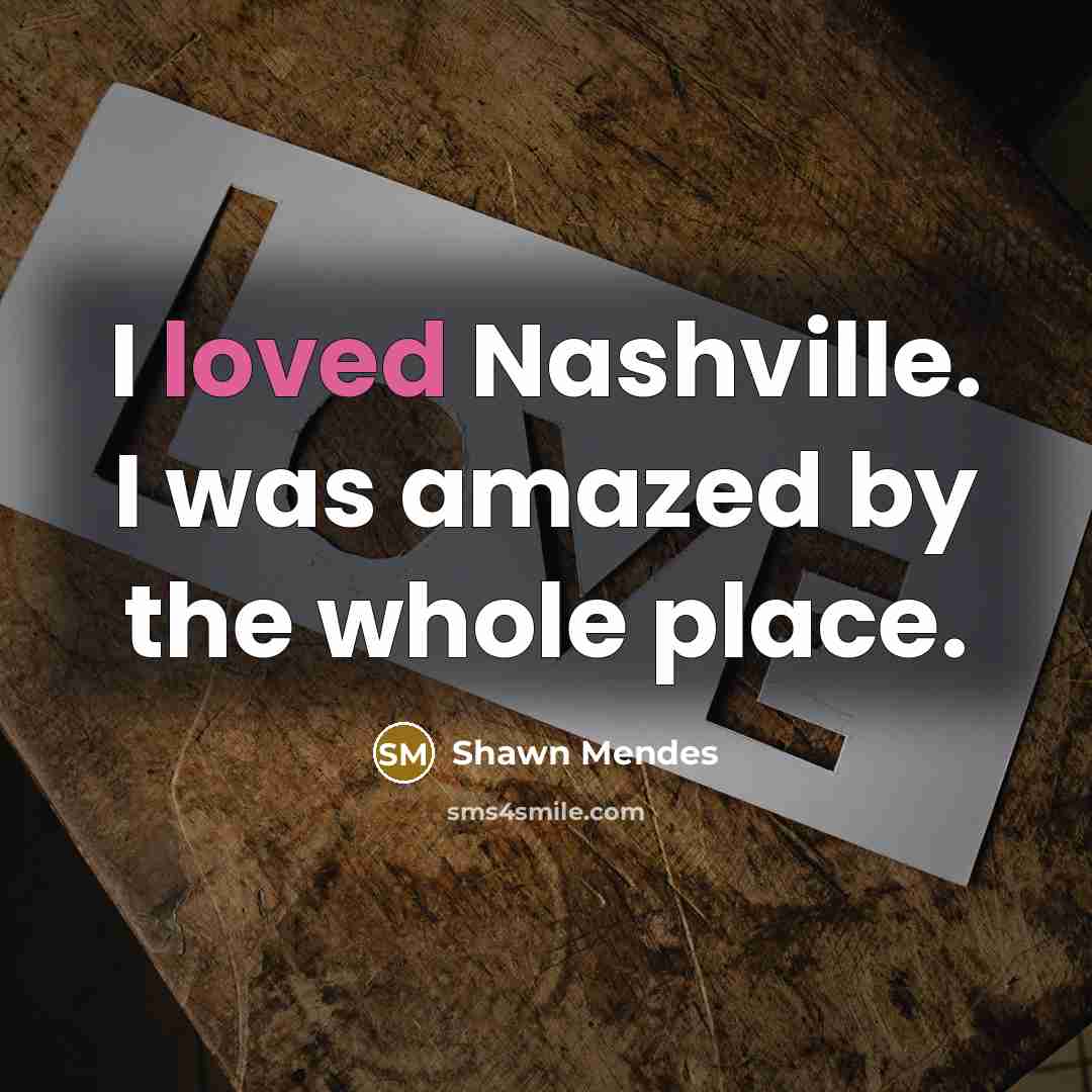 “I loved Nashville. I was amazed by the whole place.…” quote by Shawn Mendes