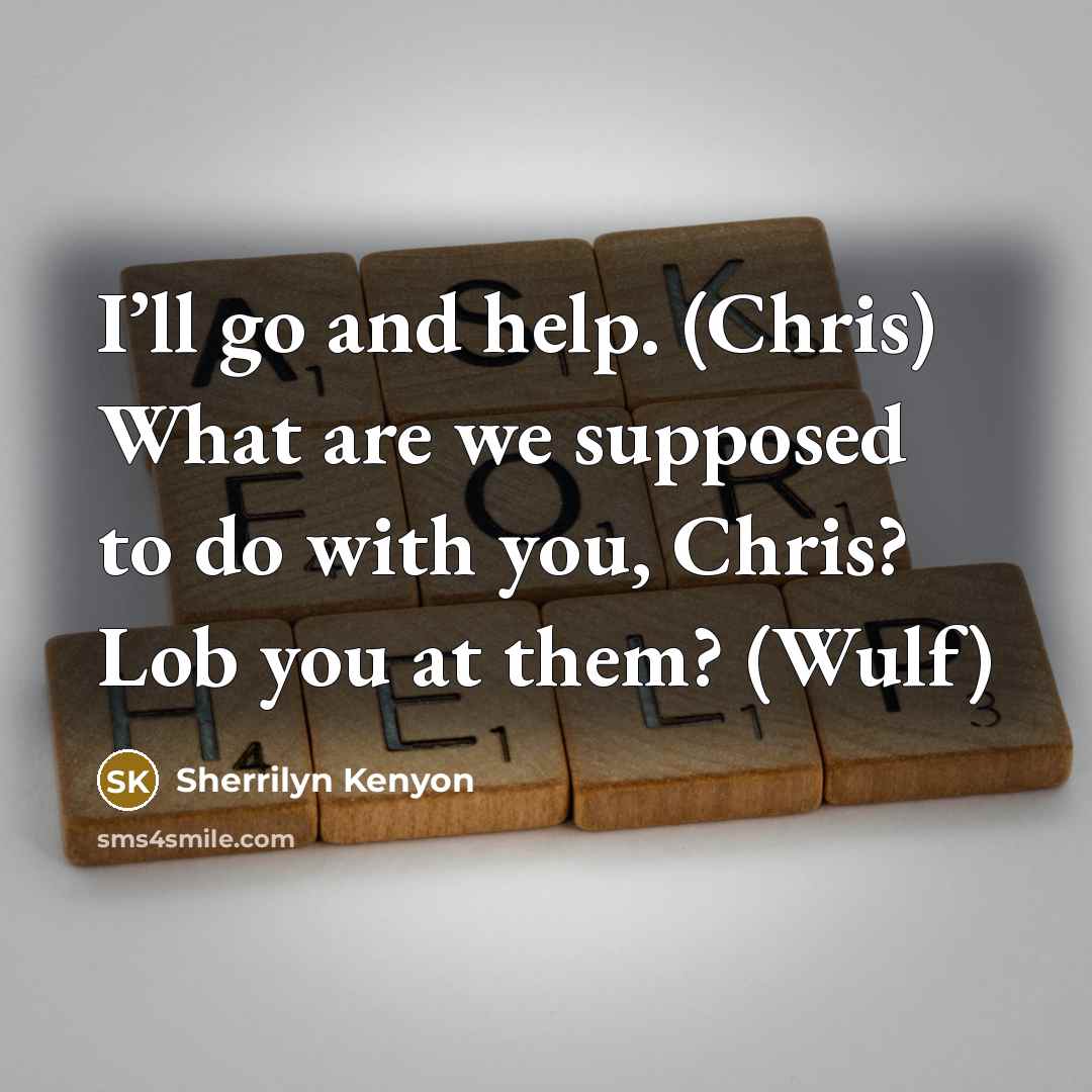 “I’ll go and help. (Chris) What are we supposed to…” quote by Sherrilyn Kenyon