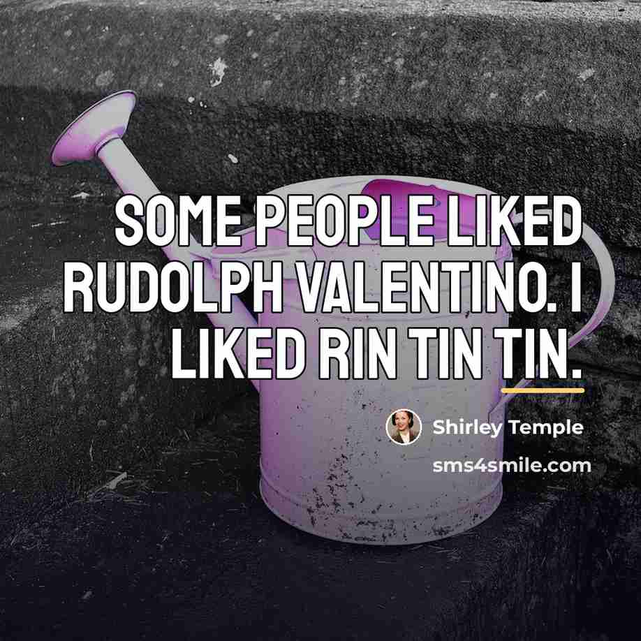 “Some people liked Rudolph Valentino. I liked Rin Tin Tin.…” quote by Shirley Temple