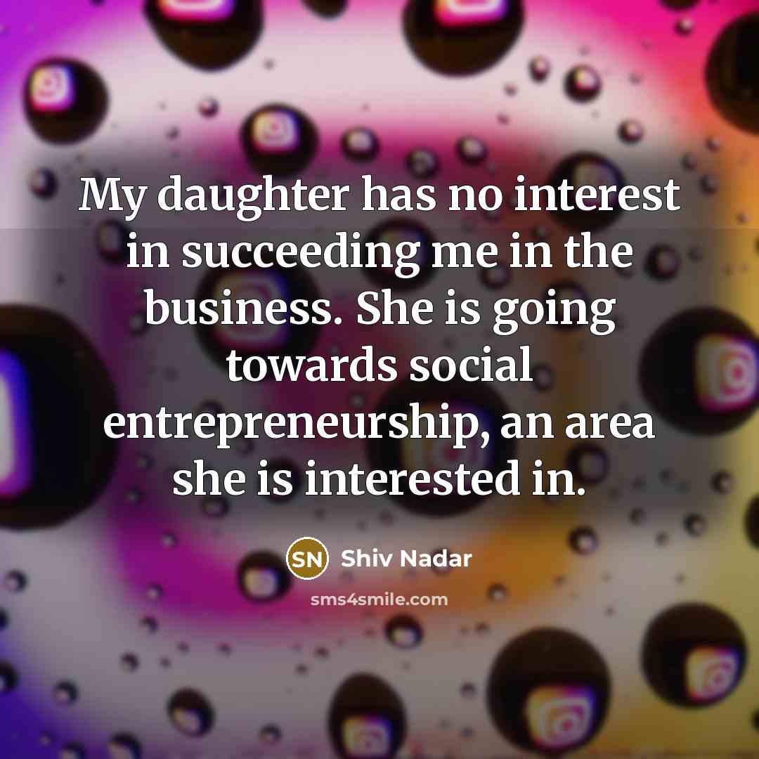 “My daughter has no interest in succeeding me in the…” quote by Shiv Nadar