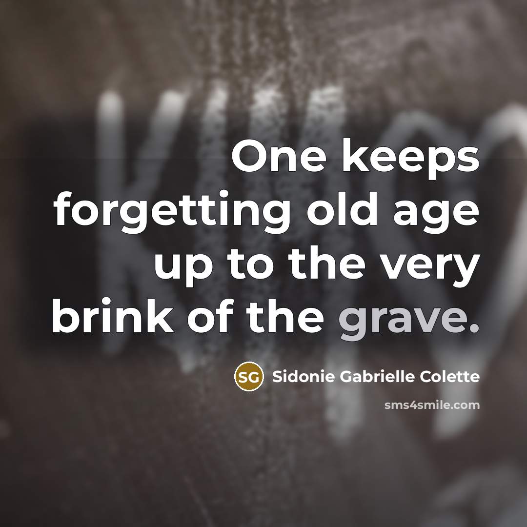 “One keeps forgetting old age up to the very brink…” quote by Sidonie Gabrielle Colette