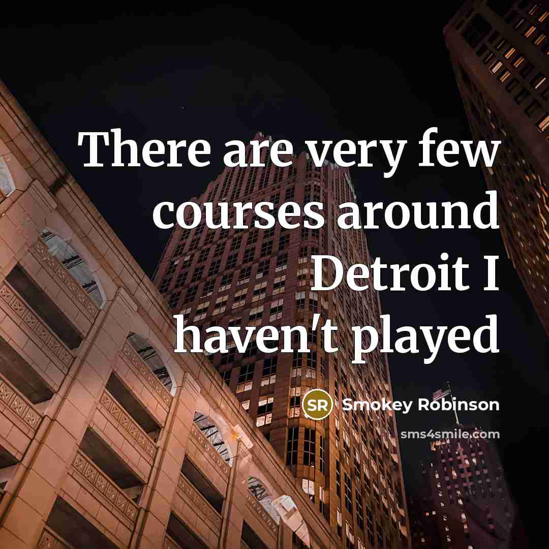 “There are very few courses around Detroit I haven't played…” quote by Smokey Robinson