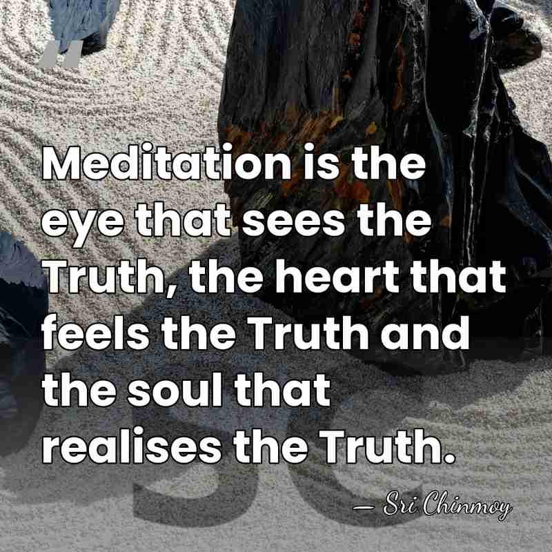 Meditation is the eye that sees the Truth, the heart that feels&hellip; - Sri Chinmoy