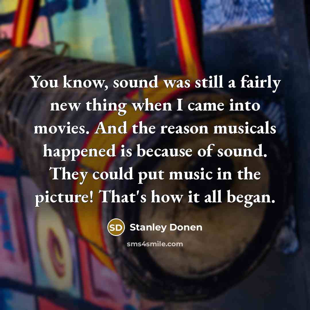 “You know, sound was still a fairly new thing when…” quote by Stanley Donen