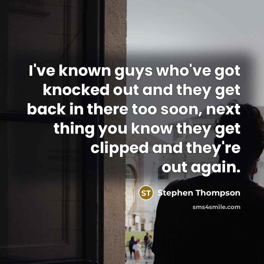 “I've known guys who've got knocked out and they get…” quote by Stephen Thompson