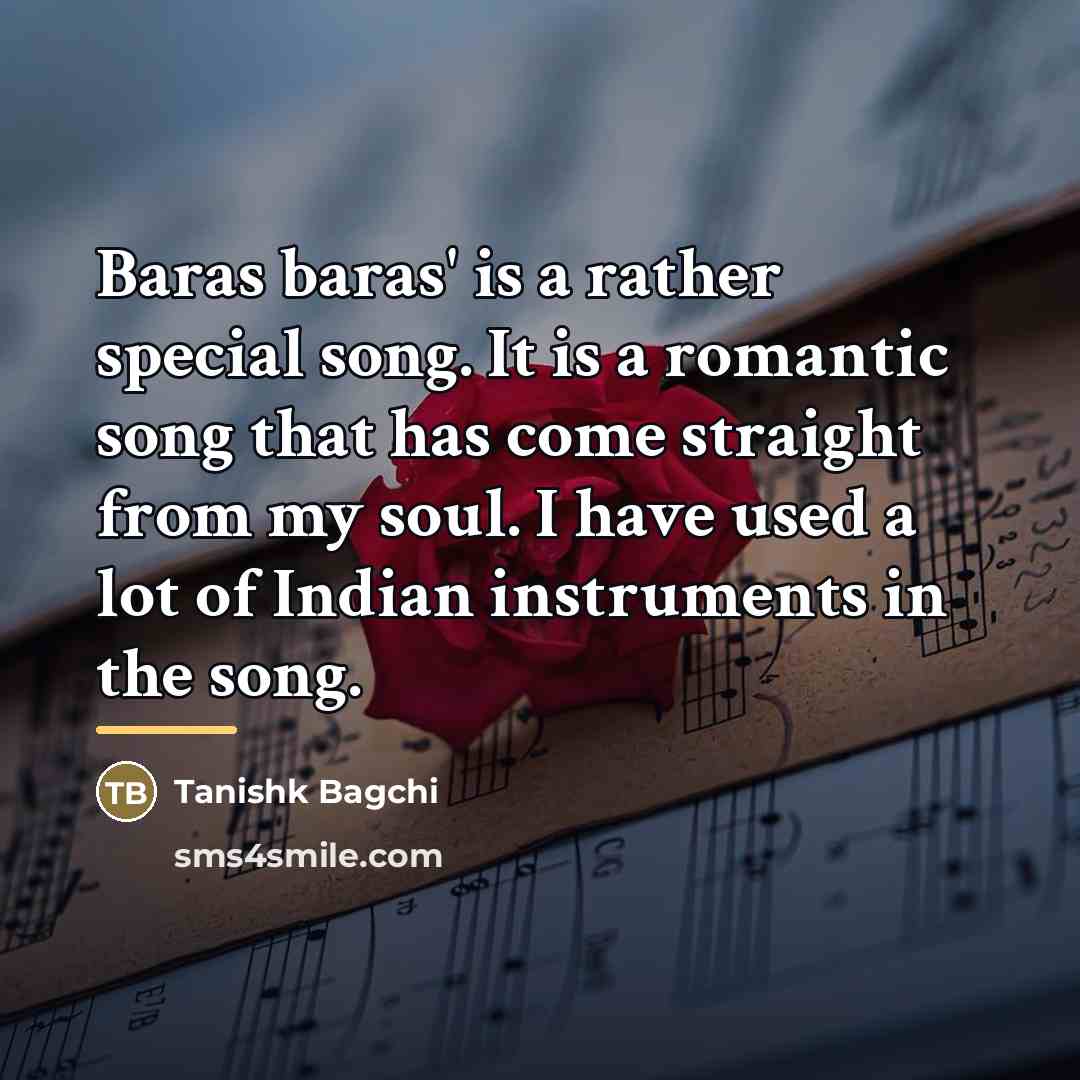 “Baras baras' is a rather special song. It is a…” quote by Tanishk Bagchi