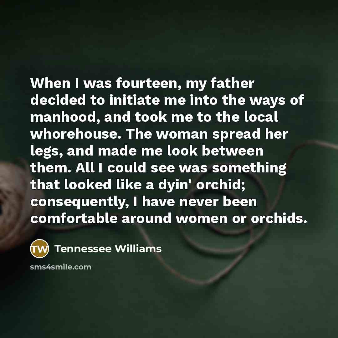“When I was fourteen, my father decided to initiate me…” quote by Tennessee Williams