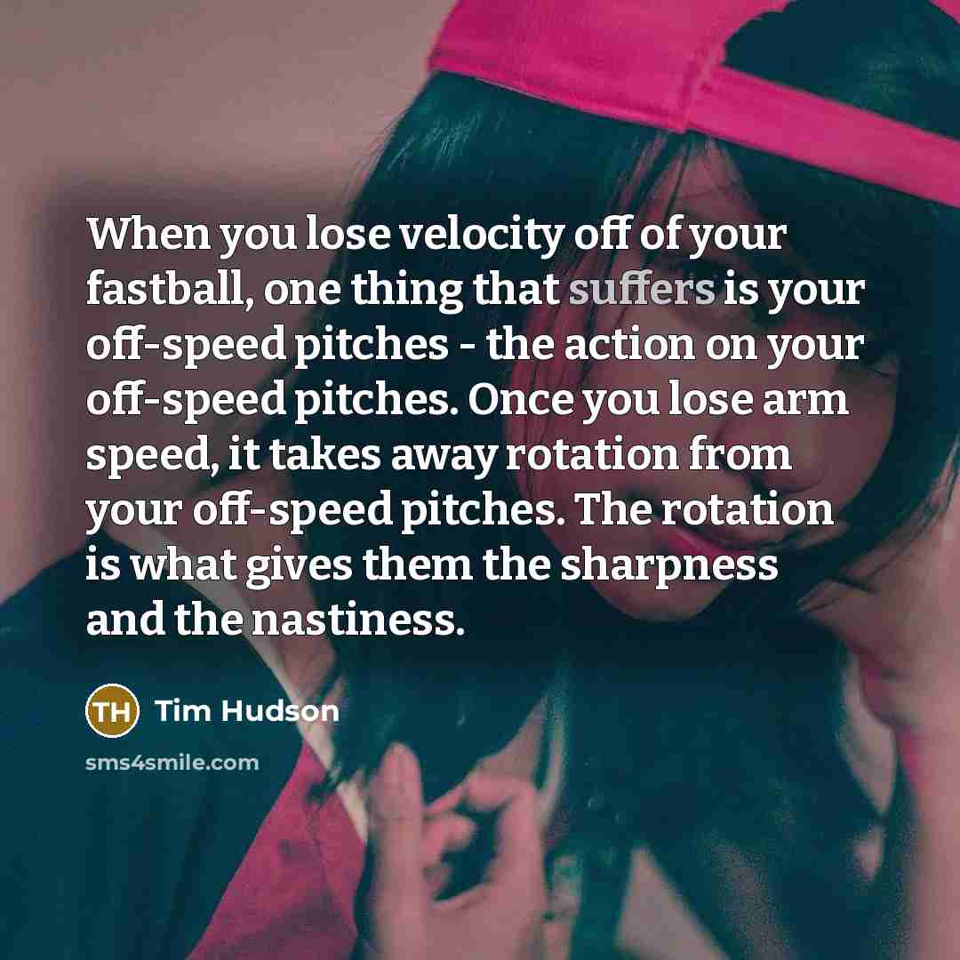 “When you lose velocity off of your fastball, one thing…” quote by Tim Hudson
