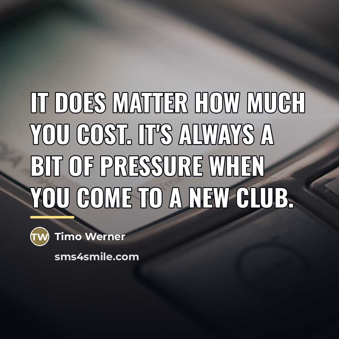 “It does matter how much you cost. It's always a…” quote by Timo Werner