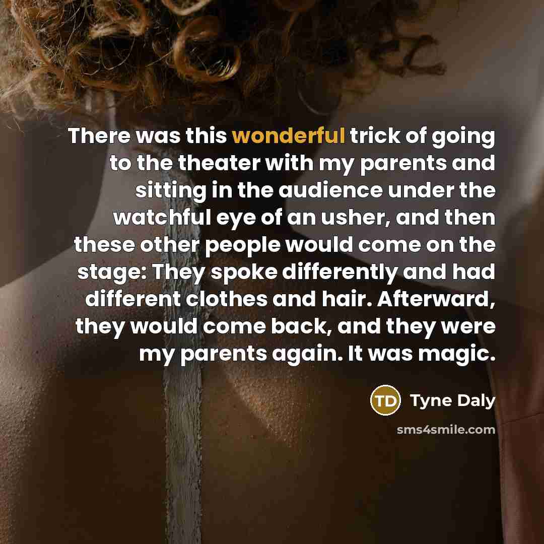 “There was this wonderful trick of going to the theater…” quote by Tyne Daly
