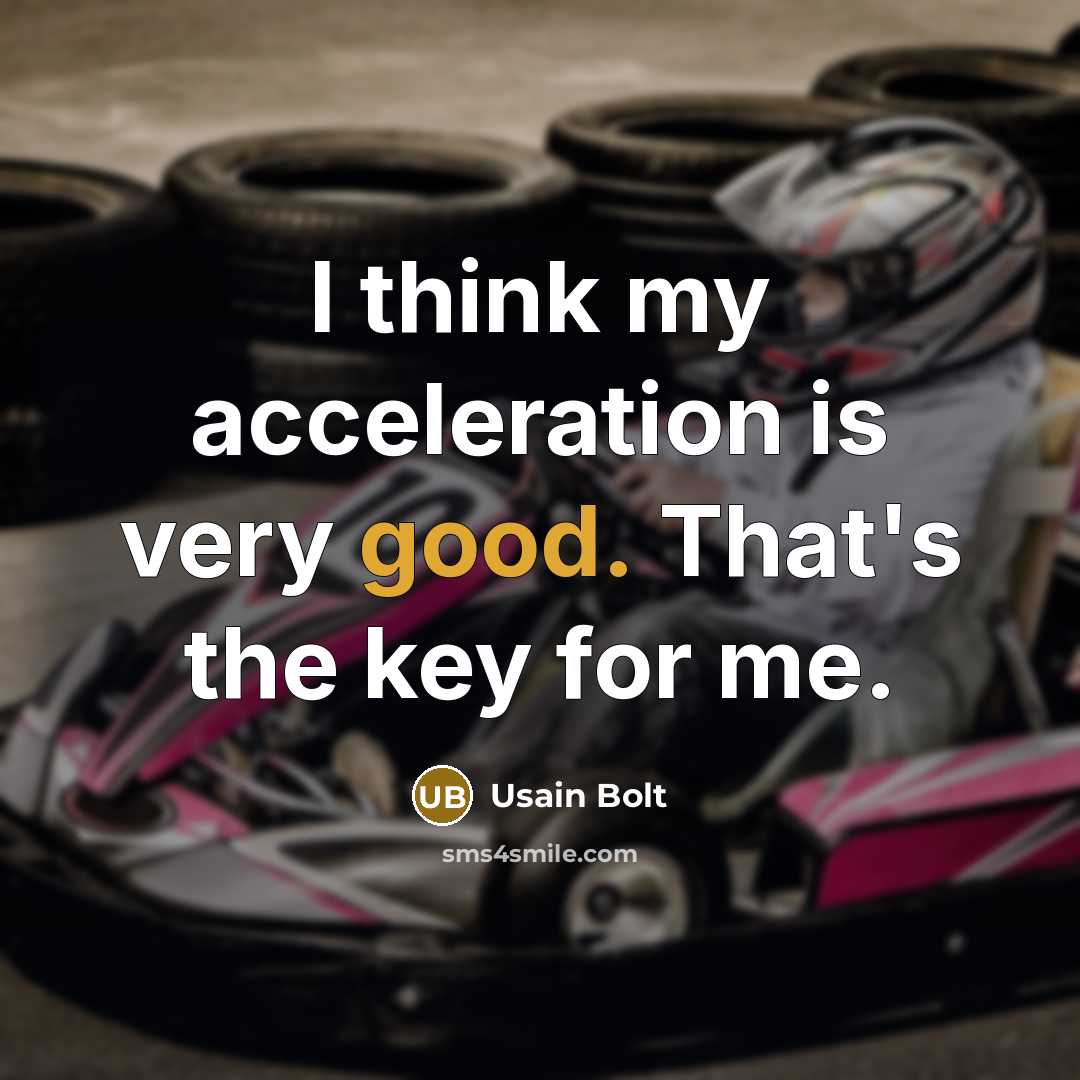 “I think my acceleration is very good. That's the key…” quote by Usain Bolt