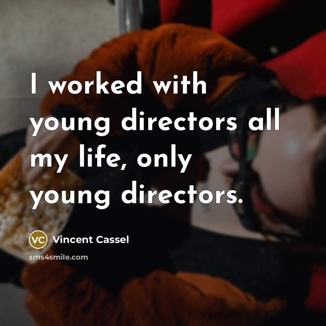 “I worked with young directors all my life, only young…” quote by Vincent Cassel