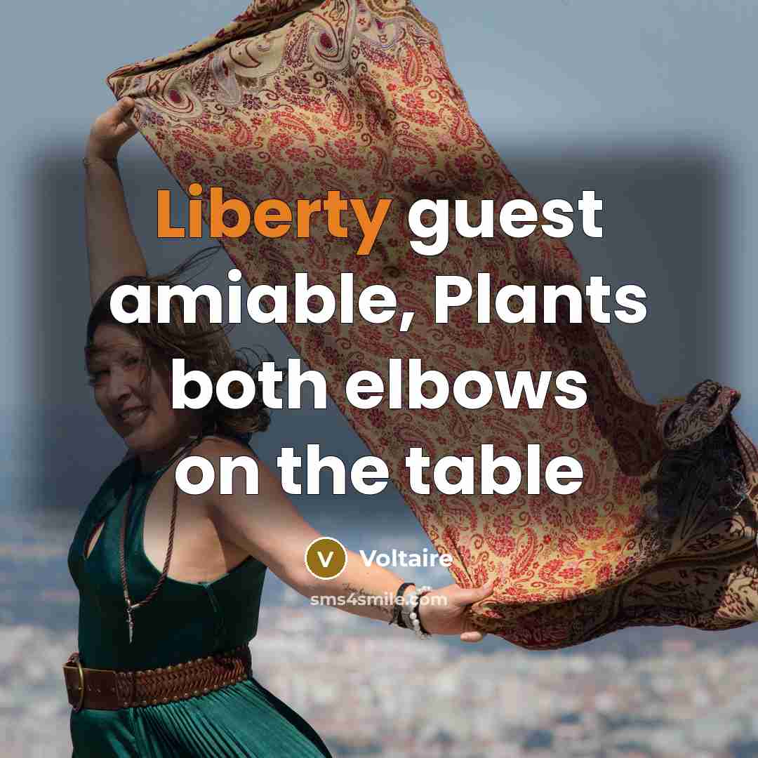“Liberty guest amiable, Plants both elbows on the table…” quote by Voltaire