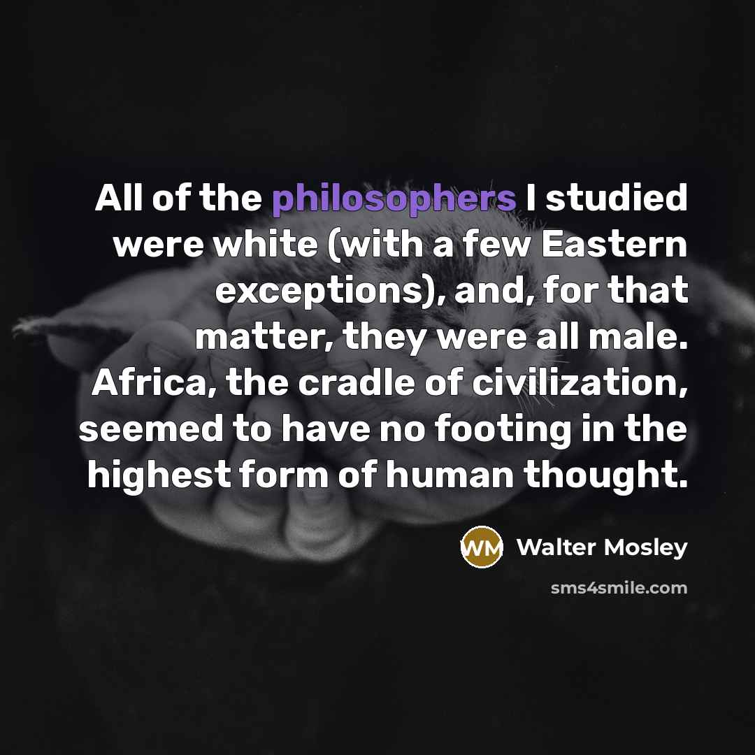 “All of the philosophers I studied were white (with a…” quote by Walter Mosley