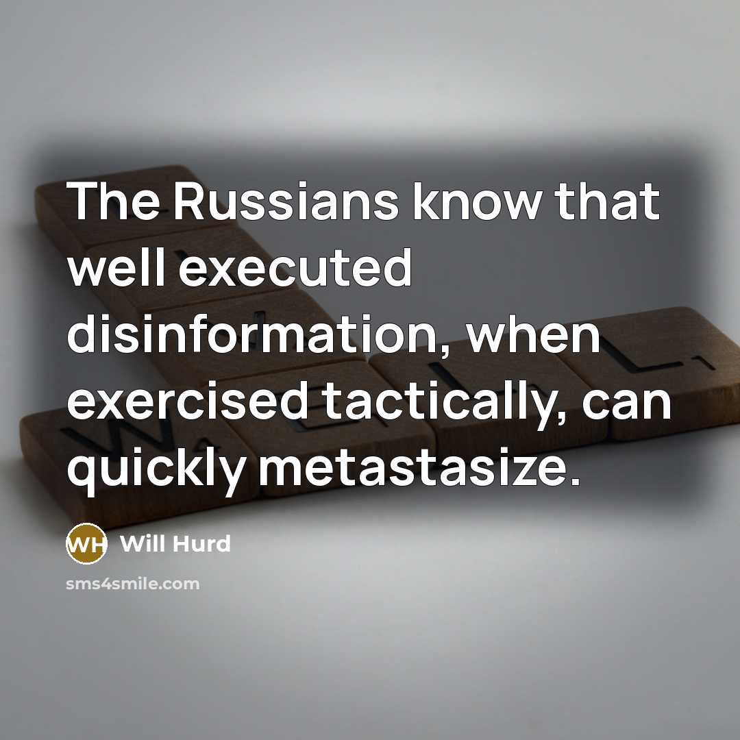 “The Russians know that well executed disinformation, when exercised tactically,…” quote by Will Hurd