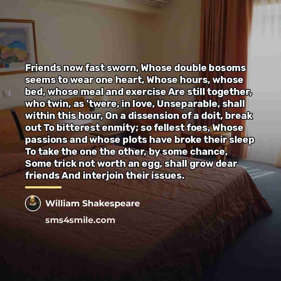 “Friends now fast sworn, Whose double bosoms seems to wear…” quote by William Shakespeare