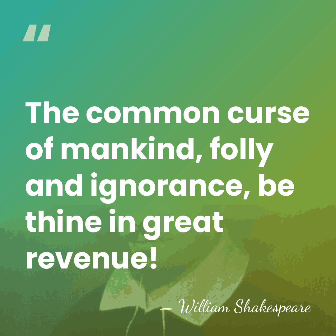 The common curse of mankind, folly and ignorance, be thine in great&hellip; - William Shakespeare