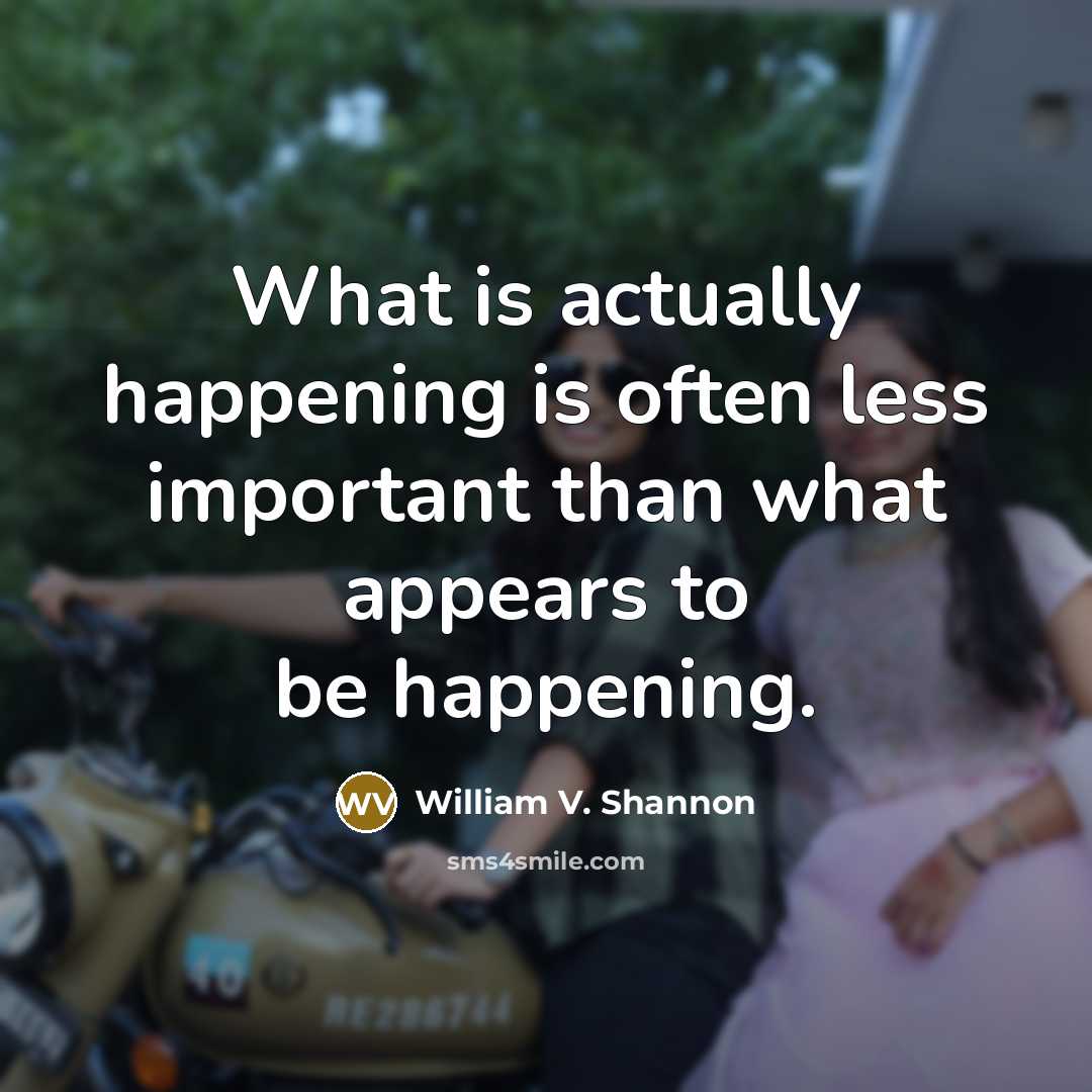 “What is actually happening is often less important than what…” quote by William V. Shannon